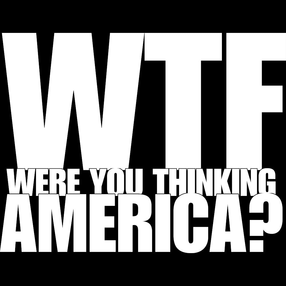 WTF Were You Thinking America? Unisex t-shirt
