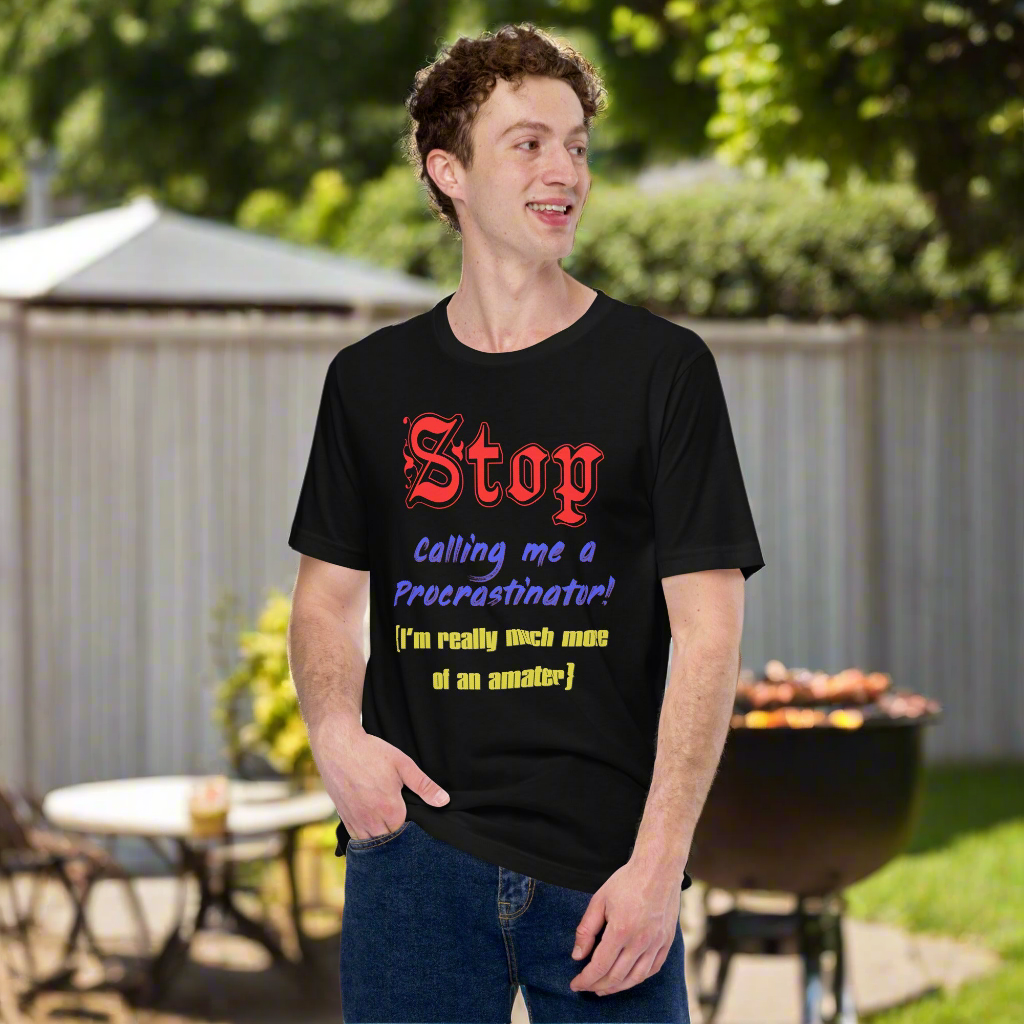 Unisex T-shirt featuring "Stop calling me a procrastinator" text design.