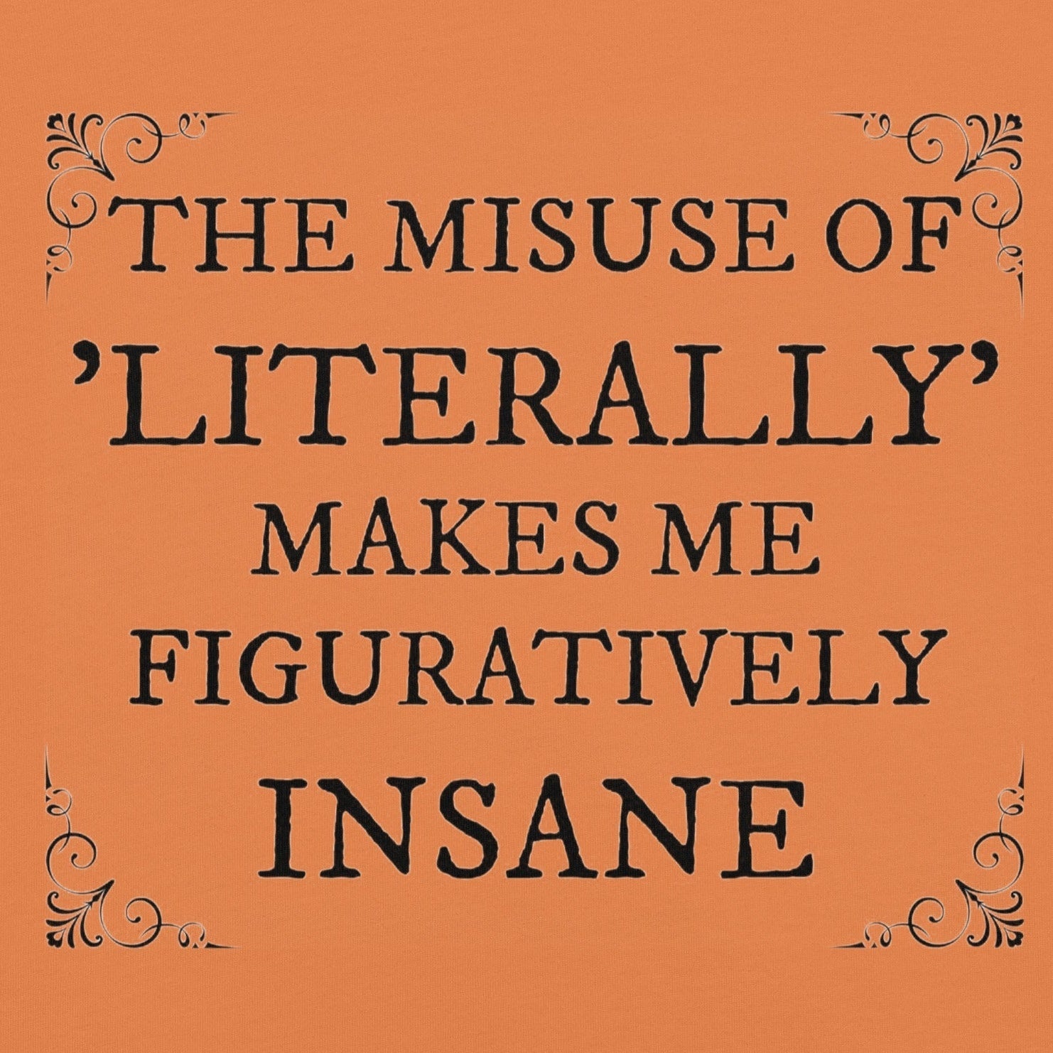 Unisex t-shirt with "The misuse of literally makes me figuratively insane" print.
