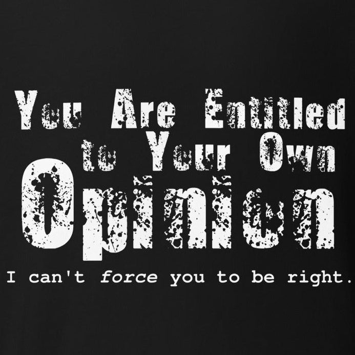 Unisex t-shirt with "You Are Entitled to Your Own Opinion" text, white design.