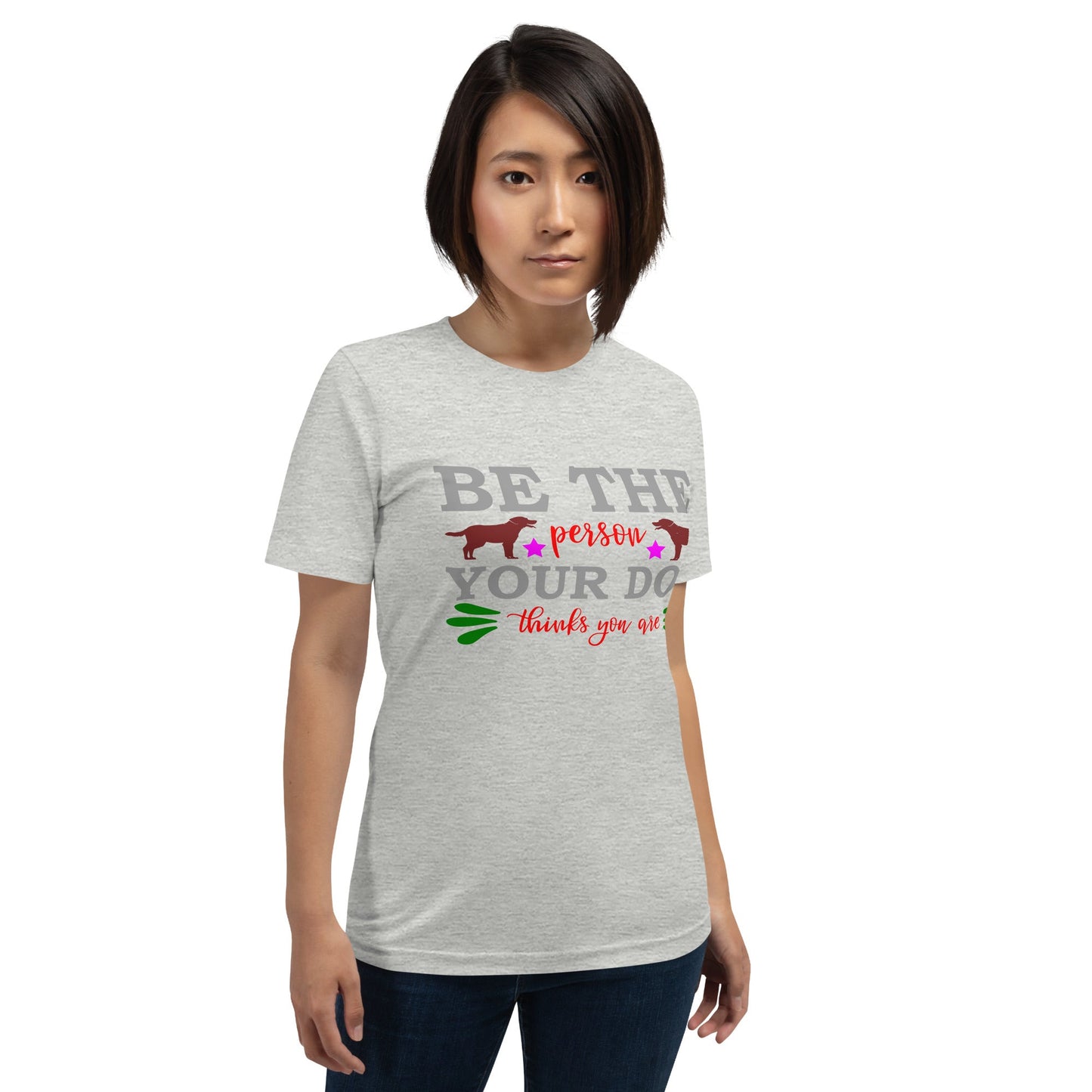 Unisex t-shirt with "Be the person your dog thinks you are" design, worn by a model.