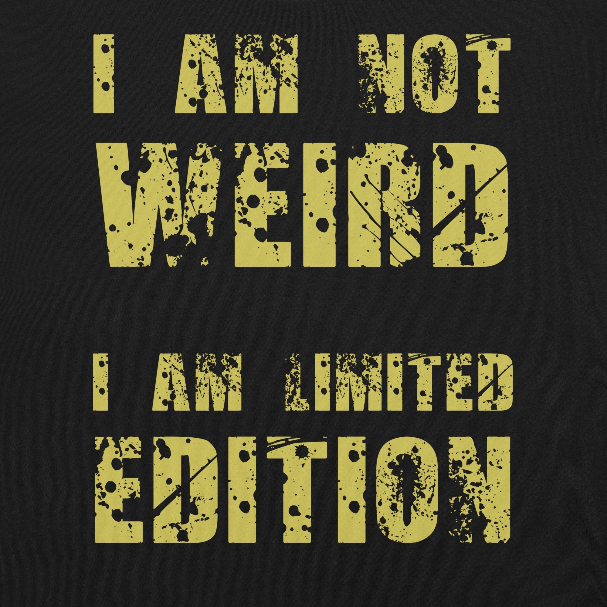 Yellow text "I Am Not Weird, I Am Limited Edition" on black unisex t-shirt.