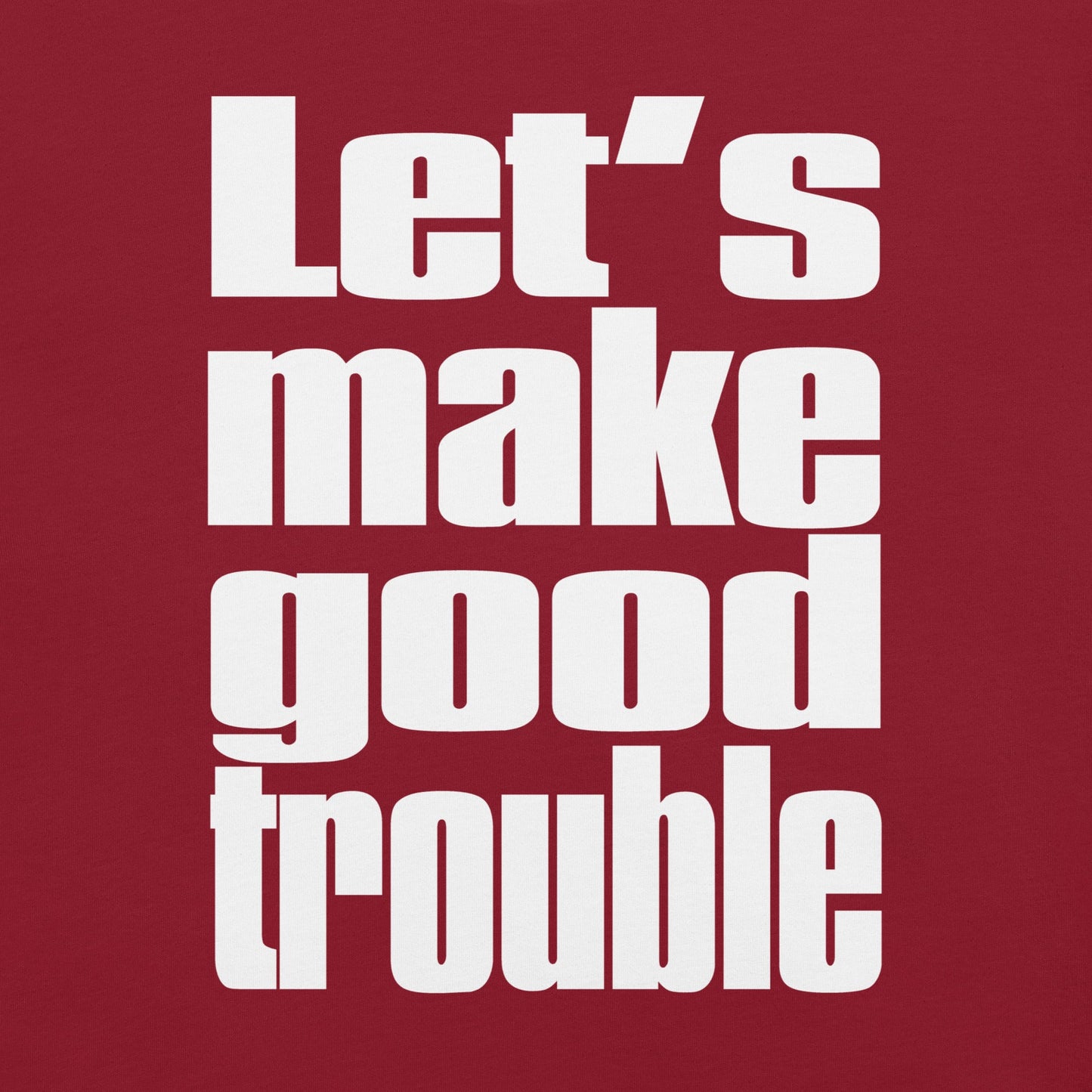 Unisex t-shirt with "Let's make good trouble" quote in bold white text on a red background.