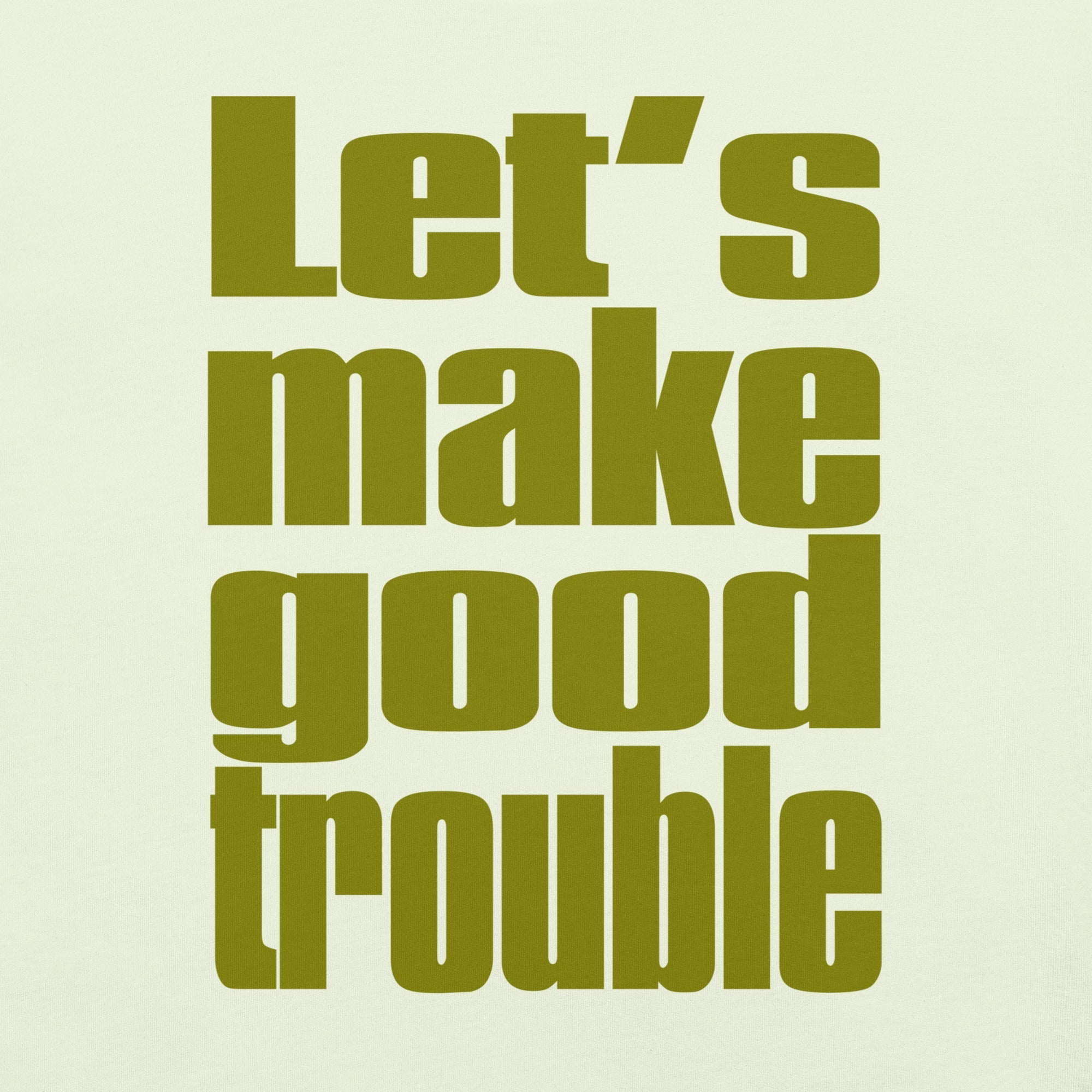 Let's make good trouble Unisex t-shirt with bold text graphic.