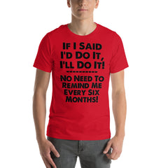 Red unisex T-shirt with humorous slogan "If I Said I'd Do It, I'll Do It... No Need to Remind Me Every 6 Months."