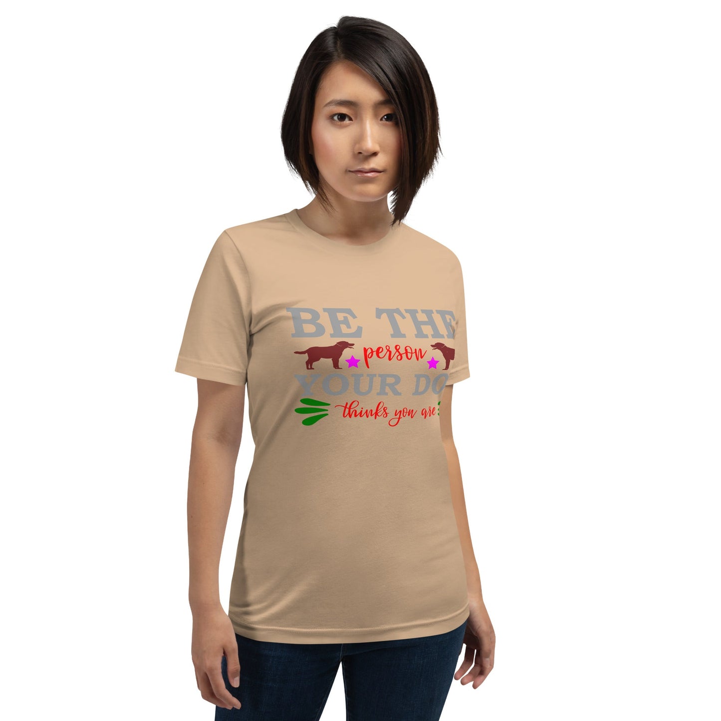 Unisex t-shirt with "Be the person your dog thinks you are" slogan, soft cotton, comfortable fit.
