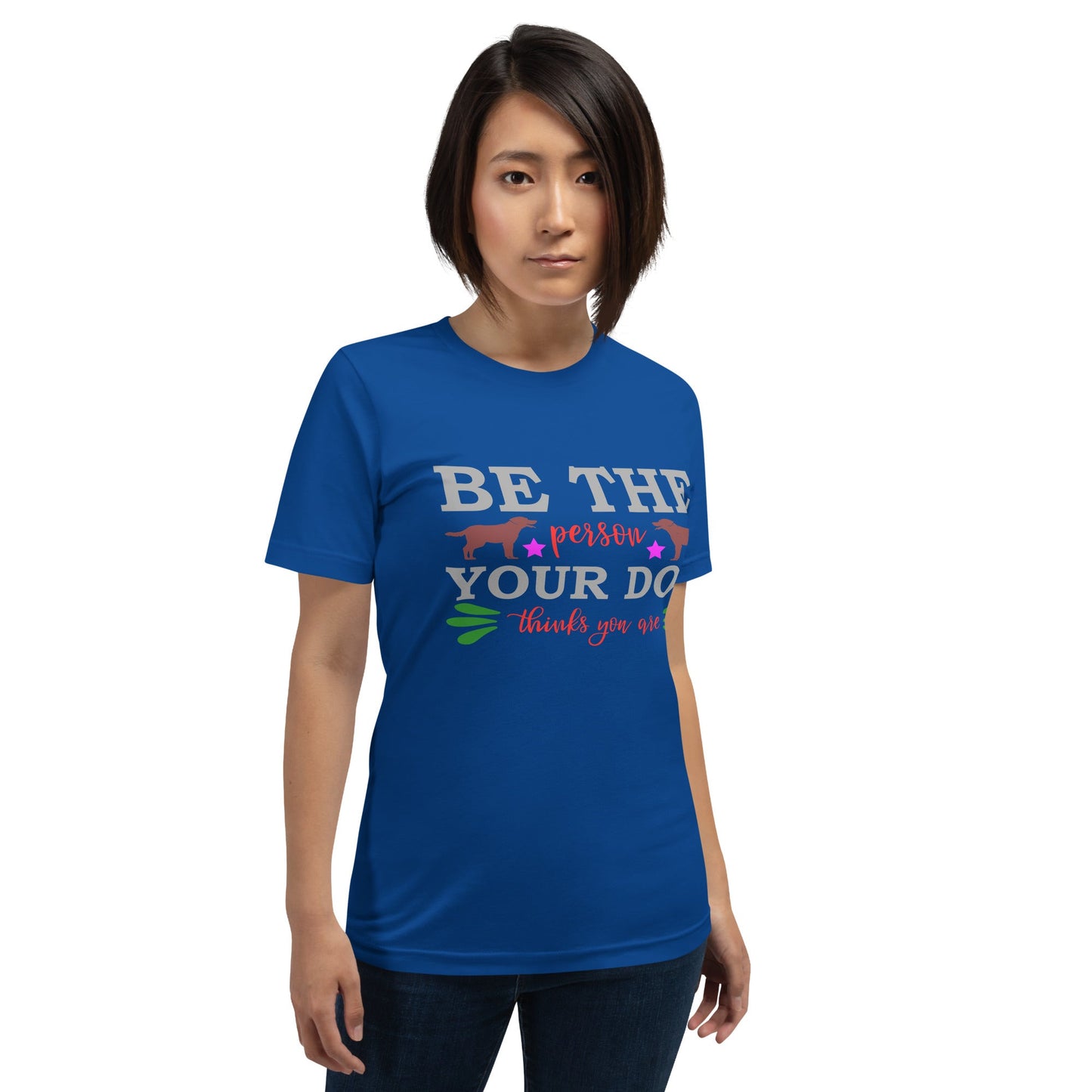 Unisex blue t-shirt with "Be the person your dog thinks you are" text design.