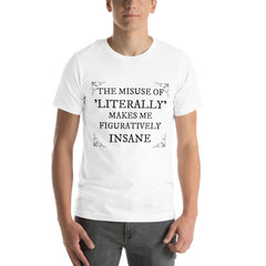 Unisex t-shirt with "The misuse of literally makes me figuratively insane" printed text.