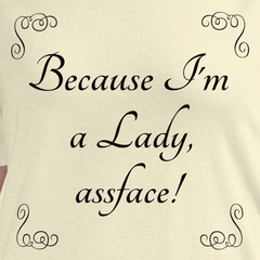 Bold women's t-shirt with "Because I'm a Lady, Assface!" text, featuring ornate border design.