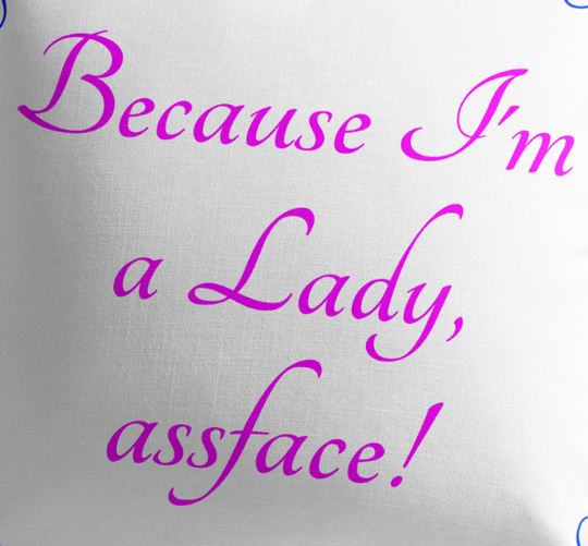 Because I'm a Lady, Assface! Premium Pillow