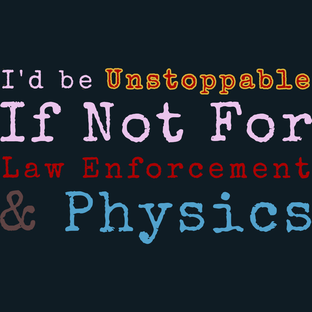 I'd be unstoppable if not for law enforcement & physics Unisex t-shirt