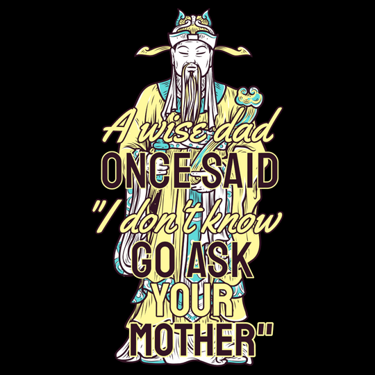 A Wise Dad Once Said "I Don't Know, Go Ask Your Mother" Unisex t-shirt