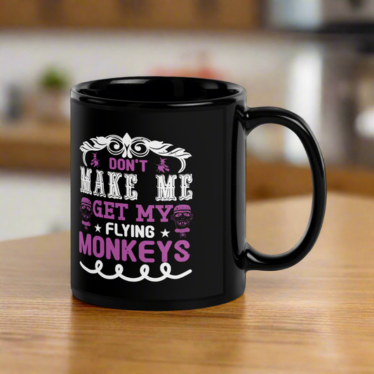 Don't Make Me Get My Flying Monkeys Black Glossy Mug