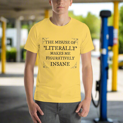 Yellow unisex t-shirt with "The misuse of literally makes me figuratively insane" text.