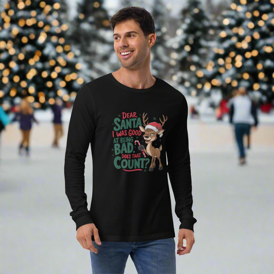 Dear Santa I Was Good at Being Bad- Does That Count? Unisex Long Sleeve Tee