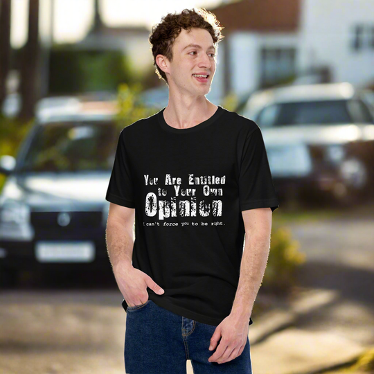 Unisex t-shirt with "You Are Entitled to Your Own Opinion" text in a casual outdoor setting.
