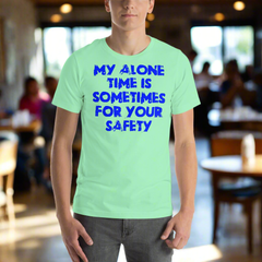 Blue unisex t-shirt with "My alone time is sometimes for your safety" text.
