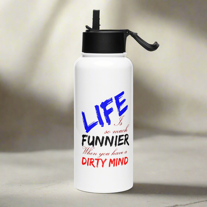 Life Is So Much Funnier When You Have a Dirty Mind Stainless steel water bottle with a straw lid