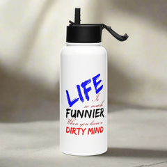 Life Is So Much Funnier When You Have a Dirty Mind Stainless steel water bottle with a straw lid