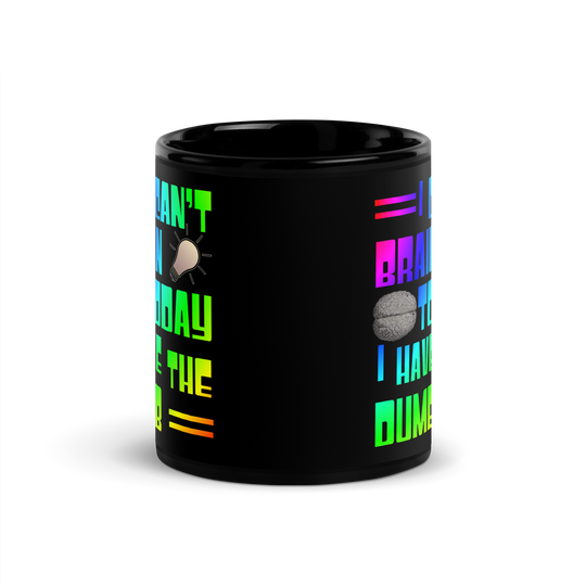 I Can't Brain Today, I Have the Dumb Black Glossy Mug