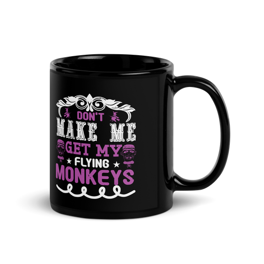 Don't Make Me Get My Flying Monkeys Black Glossy Mug