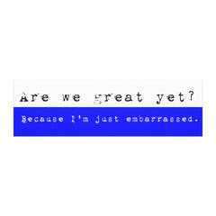 Are We Great Yet? Because I'm Just Embarrased Car magnets