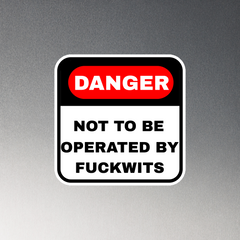 6x6 inch die-cut magnet with "Danger: Not To Be Operated By Fuckwits" warning, matte finish