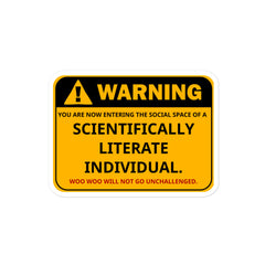 yellow and black industrial-style warning sign sticker that reads, "Warning: You are now entering the social space of a scientifically literate individual. Woo woo will not go unchallenged."
