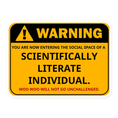 yellow and black industrial-style warning sign sticker that reads, "Warning: You are now entering the social space of a scientifically literate individual. Woo woo will not go unchallenged."