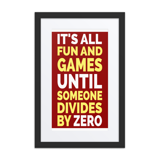 It's All Fun and Games Until Someone Divides By Zero Framed Matted poster -Free Shipping