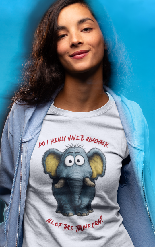 Elephant-Do I Really Have To Remember All Of This Trump Crap? Unisex t-shirt