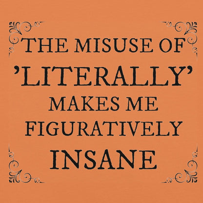 Unisex t-shirt with "The misuse of literally makes me figuratively insane" print.