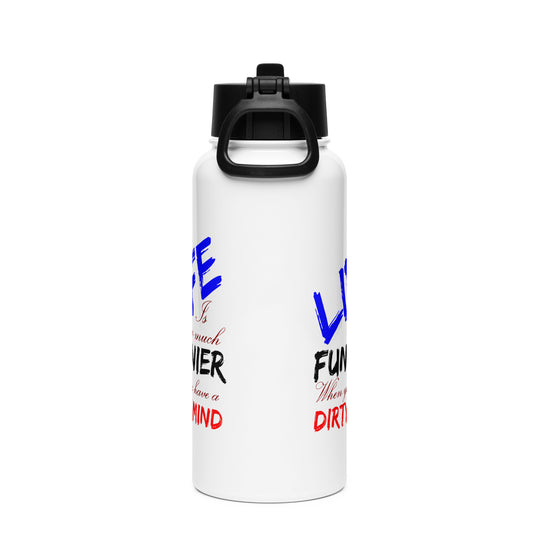 Life Is So Much Funnier When You Have a Dirty Mind Stainless steel water bottle with a straw lid
