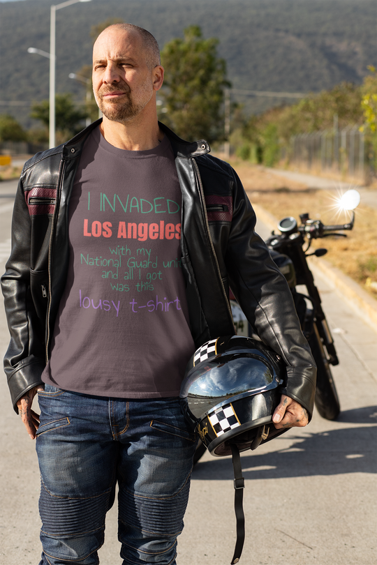 I Invaded Los Angeles with my National Guard unit and all I got was this lousy t-shirt Unisex t-shirt
