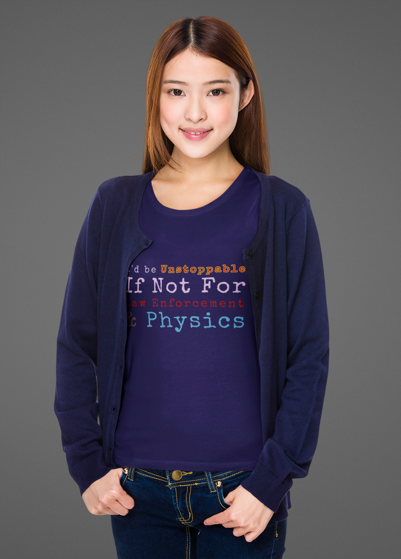 I'd be unstoppable if not for law enforcement & physics Unisex t-shirt