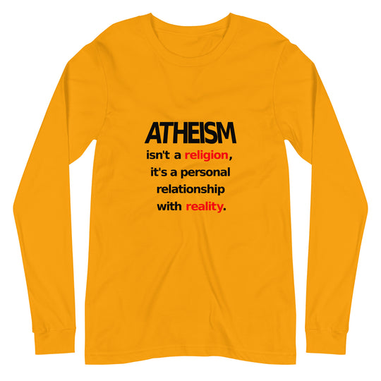 Atheism isn't a religion, It's a personal relationship with reality Unisex Long Sleeve Tee