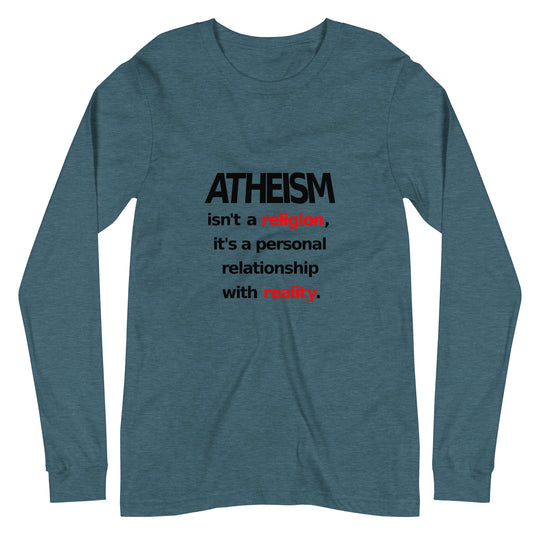 Atheism isn't a religion, It's a personal relationship with reality Unisex Long Sleeve Tee