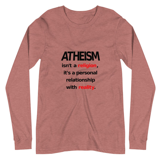 Atheism isn't a religion, It's a personal relationship with reality Unisex Long Sleeve Tee