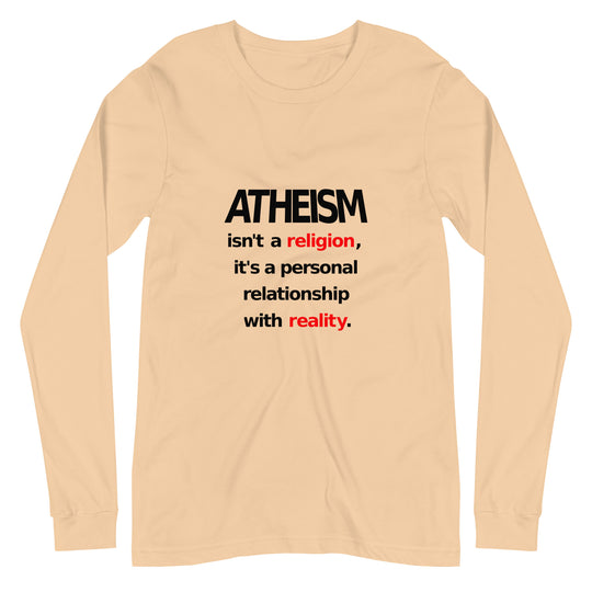 Atheism isn't a religion, It's a personal relationship with reality Unisex Long Sleeve Tee