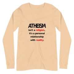 Atheism isn't a religion, It's a personal relationship with reality Unisex Long Sleeve Tee
