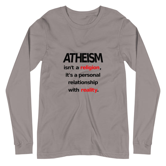 Atheism isn't a religion, It's a personal relationship with reality Unisex Long Sleeve Tee