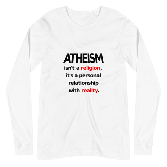 Atheism isn't a religion, It's a personal relationship with reality Unisex Long Sleeve Tee