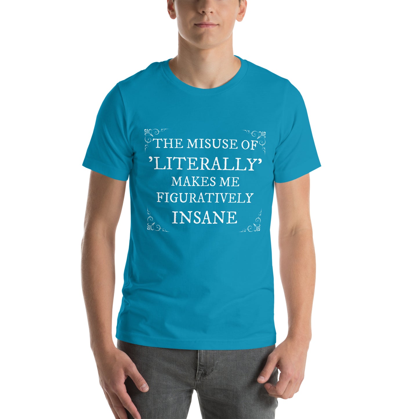 The misuse of "literally" makes me figuratively insaneUnisex t-shirt