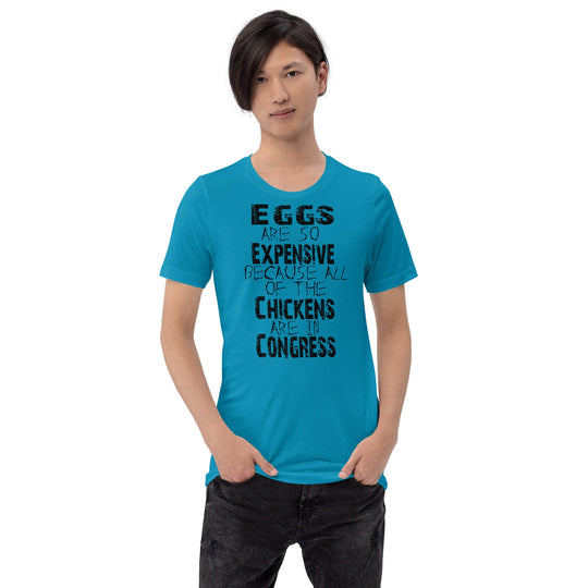 Black unisex t-shirt with humorous "Eggs are so expensive because all of the chickens are in Congress" text.