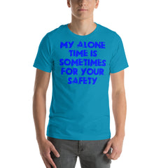 Blue unisex t-shirt with "My alone time is sometimes for your safety" slogan.