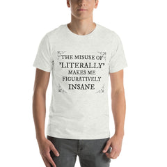 Unisex t-shirt with "The misuse of literally makes me figuratively insane" text, perfect for grammar enthusiasts.