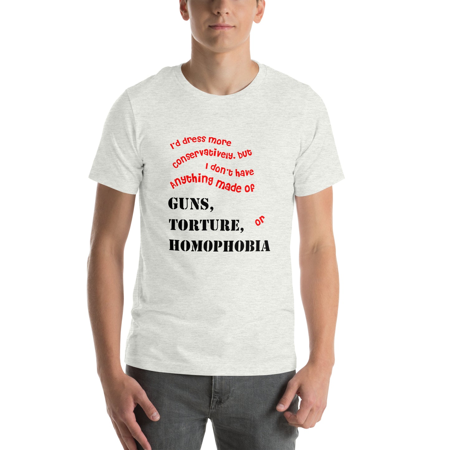 I would dress more conservatively but Unisex t-shirt