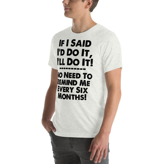 Unisex t-shirt with humorous phrase about reminders and procrastination.