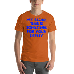 Blue unisex t-shirt with "My alone time is sometimes for your safety" slogan.