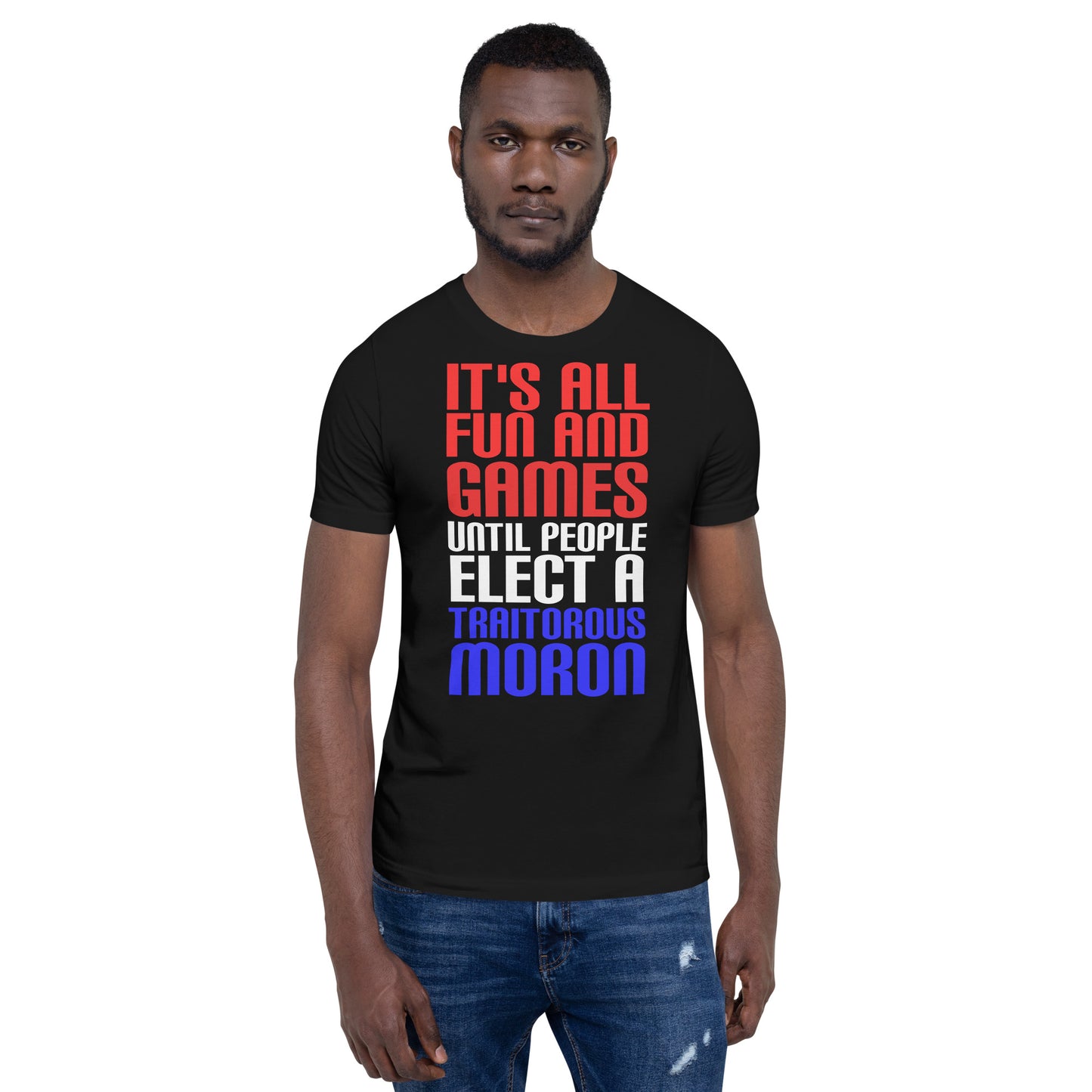 It's All Fun and Games Until People Elect a Traitorous Moron ( for dark) Unisex t-shirt